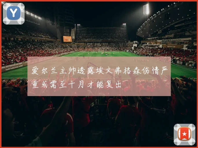 爱尔兰主帅透露埃文弗格森伤情严重或需至十月才能复出